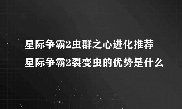 星际争霸2虫群之心进化推荐 星际争霸2裂变虫的优势是什么