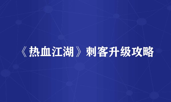 《热血江湖》刺客升级攻略