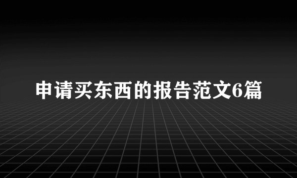 申请买东西的报告范文6篇