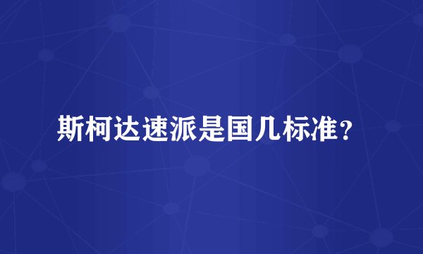 斯柯达速派是国几标准?
