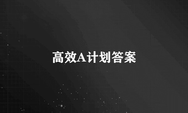 高效A计划答案