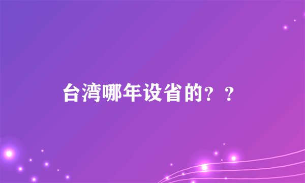 台湾哪年设省的？？