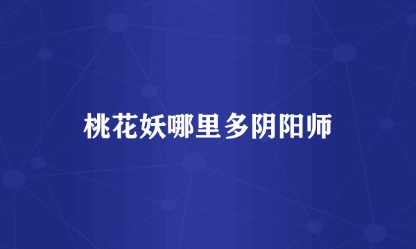 桃花妖哪里多阴阳师