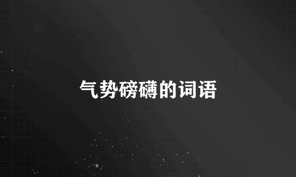 气势磅礴的词语