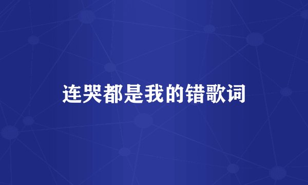 连哭都是我的错歌词