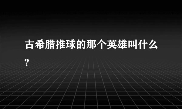 古希腊推球的那个英雄叫什么?