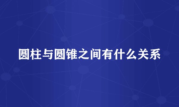 圆柱与圆锥之间有什么关系