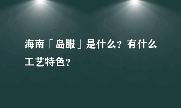 海南「岛服」是什么？有什么工艺特色？