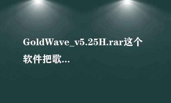 GoldWave_v5.25H.rar这个软件把歌曲加快了怎样保存