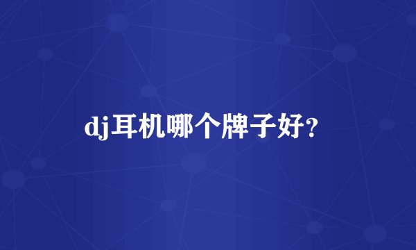 dj耳机哪个牌子好？