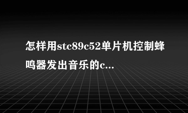 怎样用stc89c52单片机控制蜂鸣器发出音乐的c语言程序？