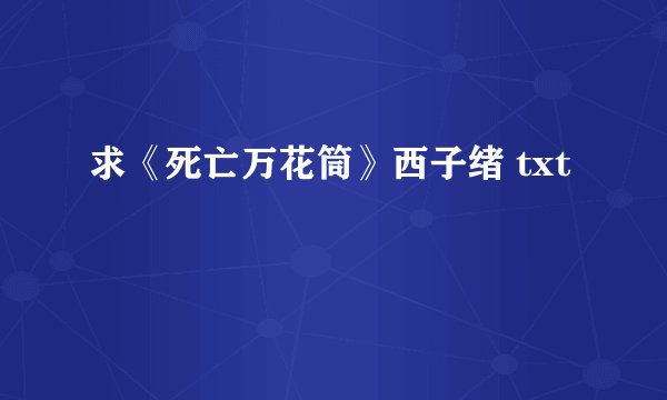 求《死亡万花筒》西子绪 txt