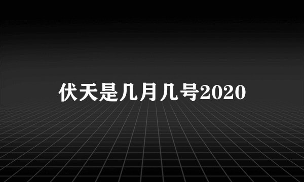 伏天是几月几号2020