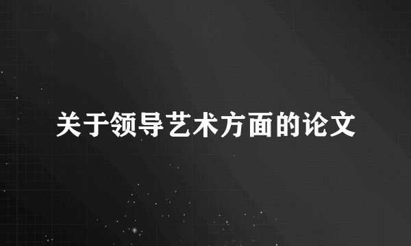 关于领导艺术方面的论文