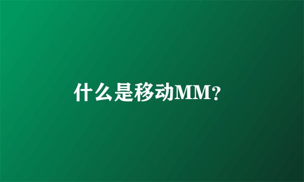 什么是移动MM？