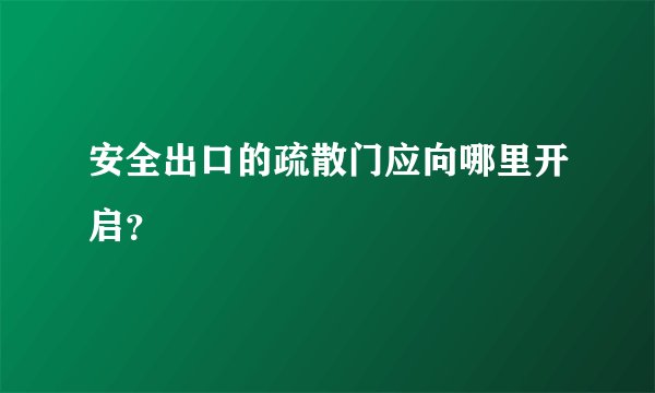 安全出口的疏散门应向哪里开启？