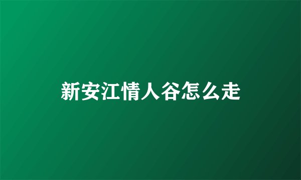 新安江情人谷怎么走