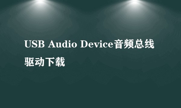 USB Audio Device音频总线驱动下载