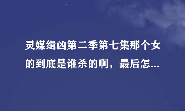 灵媒缉凶第二季第七集那个女的到底是谁杀的啊，最后怎么是他父亲自首，还说他父亲朝女婿开了20几枪