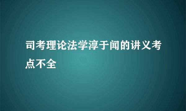 司考理论法学淳于闻的讲义考点不全