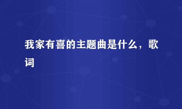 我家有喜的主题曲是什么，歌词