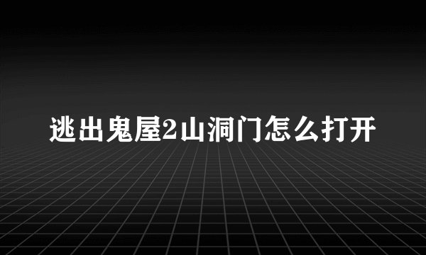 逃出鬼屋2山洞门怎么打开