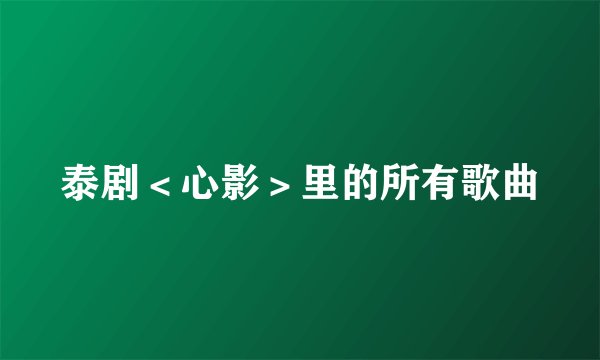 泰剧＜心影＞里的所有歌曲