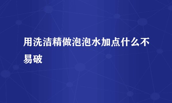用洗洁精做泡泡水加点什么不易破