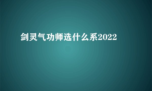 剑灵气功师选什么系2022