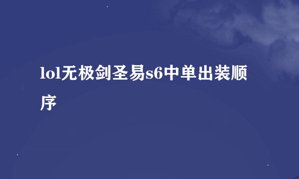 lol无极剑圣易s6中单出装顺序
