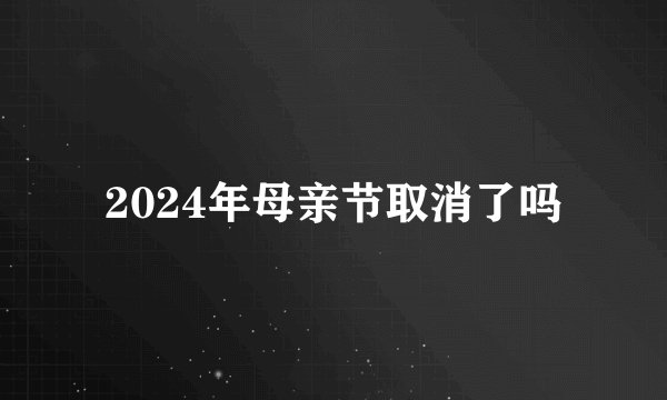 2024年母亲节取消了吗