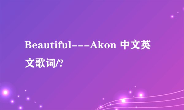 Beautiful---Akon 中文英文歌词/?