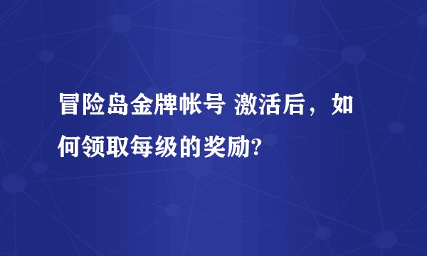 冒险岛金牌帐号 激活后，如何领取每级的奖励?