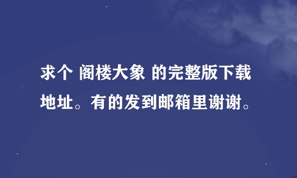 求个 阁楼大象 的完整版下载地址。有的发到邮箱里谢谢。