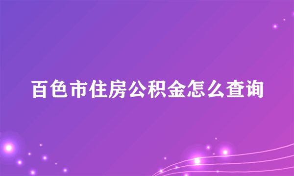 百色市住房公积金怎么查询