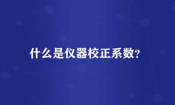 什么是仪器校正系数？