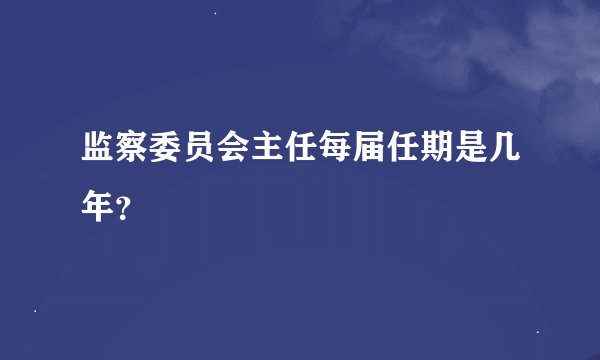 监察委员会主任每届任期是几年？