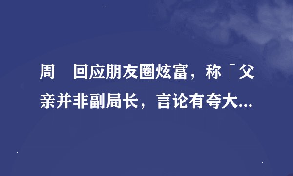 周劼回应朋友圈炫富，称「父亲并非副局长，言论有夸大，事后十分后悔」，如何看待这一回应？