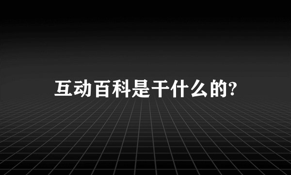 互动百科是干什么的?