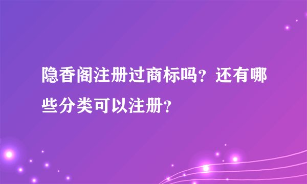 隐香阁注册过商标吗？还有哪些分类可以注册？