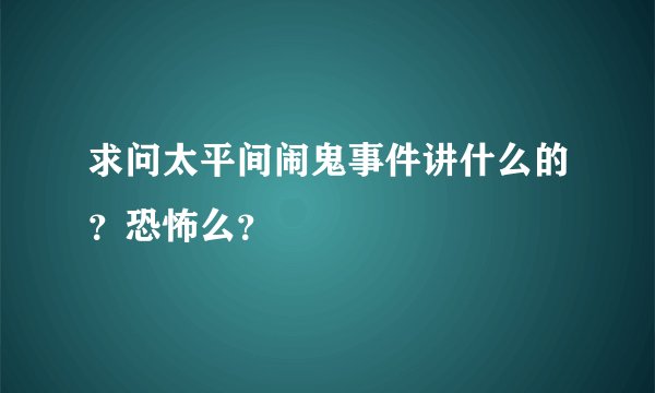 求问太平间闹鬼事件讲什么的？恐怖么？