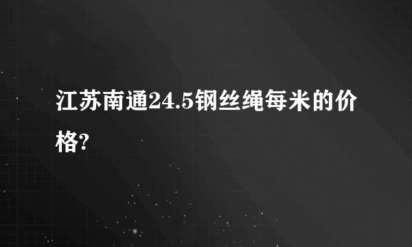 江苏南通24.5钢丝绳每米的价格?
