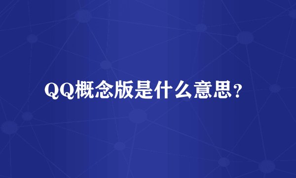 QQ概念版是什么意思？