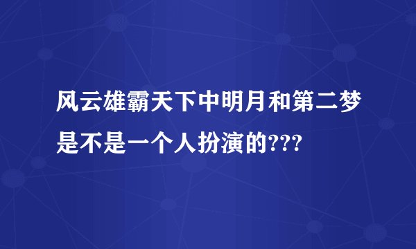 风云雄霸天下中明月和第二梦是不是一个人扮演的???