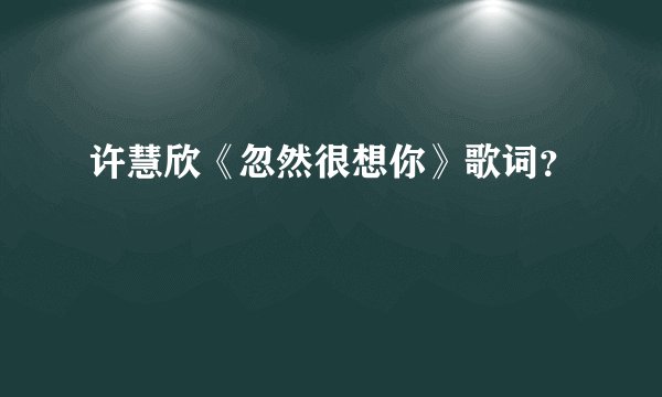 许慧欣《忽然很想你》歌词？