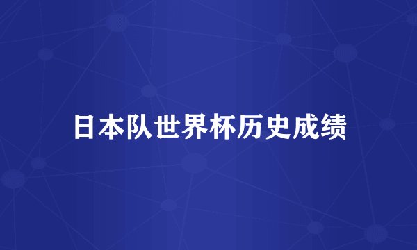 日本队世界杯历史成绩