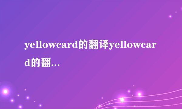 yellowcard的翻译yellowcard的翻译是什么