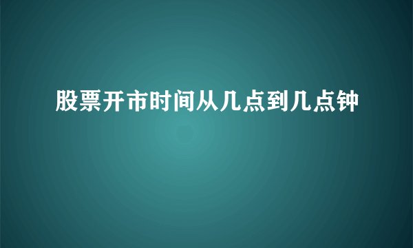 股票开市时间从几点到几点钟
