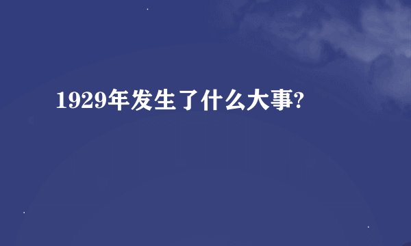 1929年发生了什么大事?