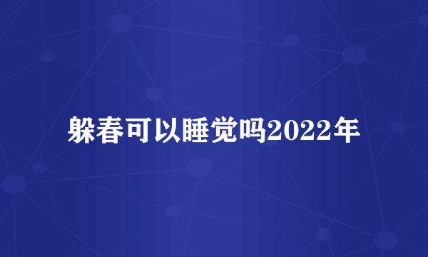 躲春可以睡觉吗2022年
